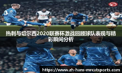 热刺与切尔西2020联赛杯激战回顾球队表现与精彩瞬间分析